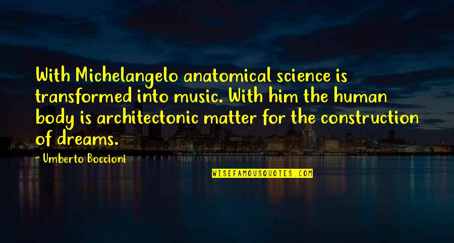 Best Construction Quotes By Umberto Boccioni: With Michelangelo anatomical science is transformed into music.