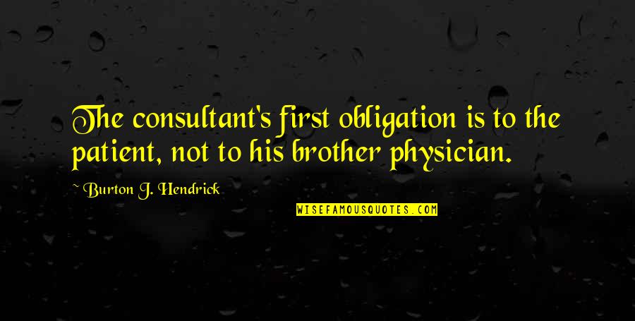 Best Consultant Quotes By Burton J. Hendrick: The consultant's first obligation is to the patient,