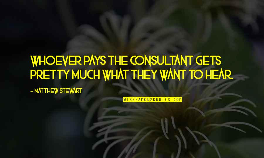 Best Consultant Quotes By Matthew Stewart: Whoever pays the consultant gets pretty much what