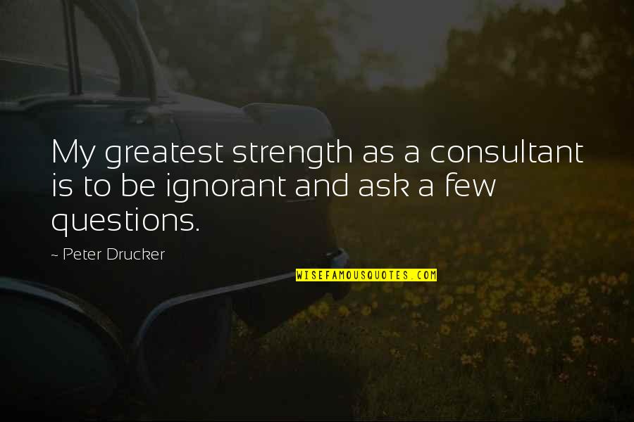 Best Consultant Quotes By Peter Drucker: My greatest strength as a consultant is to