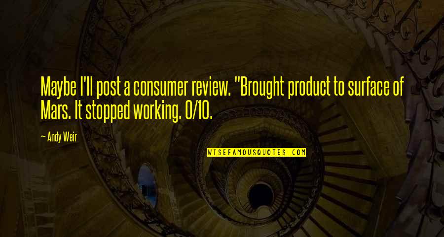 Best Consumer Quotes By Andy Weir: Maybe I'll post a consumer review. "Brought product Best Consumer Quotes By Andy Weir: Maybe I'll post a consumer review. "Brought product