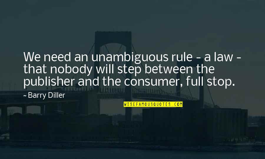 Best Consumer Quotes By Barry Diller: We need an unambiguous rule - a law Best Consumer Quotes By Barry Diller: We need an unambiguous rule - a law