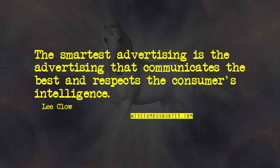 Best Consumer Quotes By Lee Clow: The smartest advertising is the advertising that communicates Best Consumer Quotes By Lee Clow: The smartest advertising is the advertising that communicates