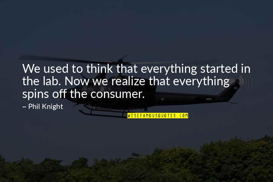 Best Consumer Quotes By Phil Knight: We used to think that everything started in Best Consumer Quotes By Phil Knight: We used to think that everything started in