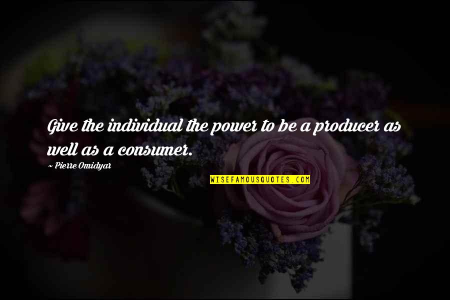 Best Consumer Quotes By Pierre Omidyar: Give the individual the power to be a