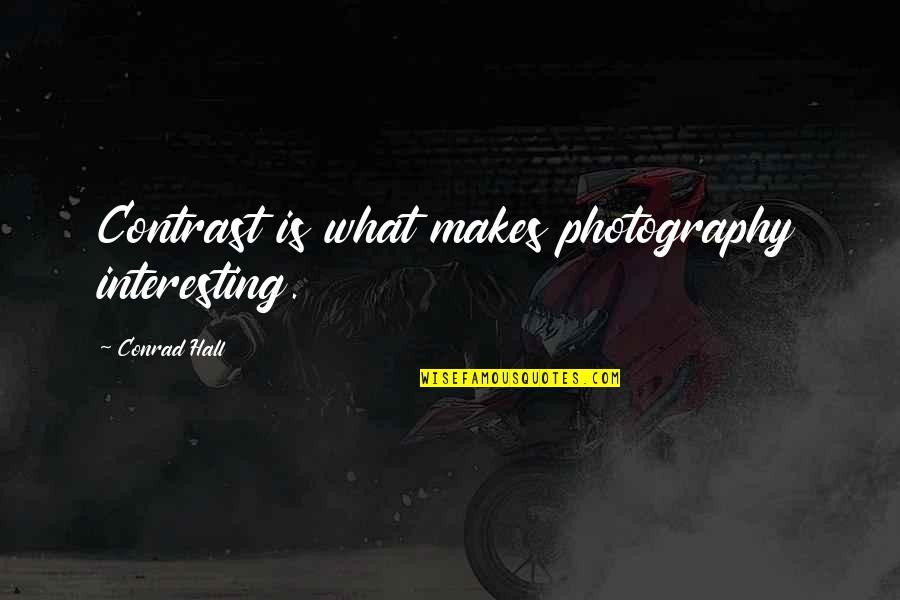 Best Contrast Quotes By Conrad Hall: Contrast is what makes photography interesting.