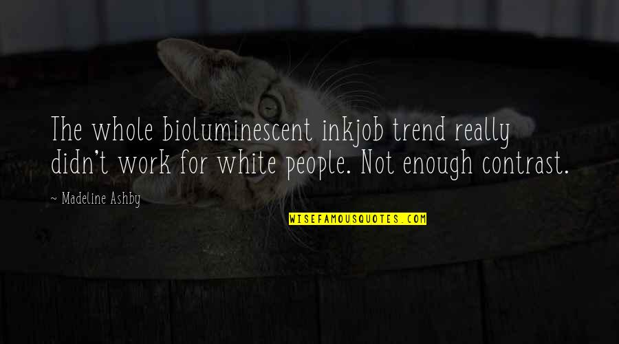Best Contrast Quotes By Madeline Ashby: The whole bioluminescent inkjob trend really didn't work