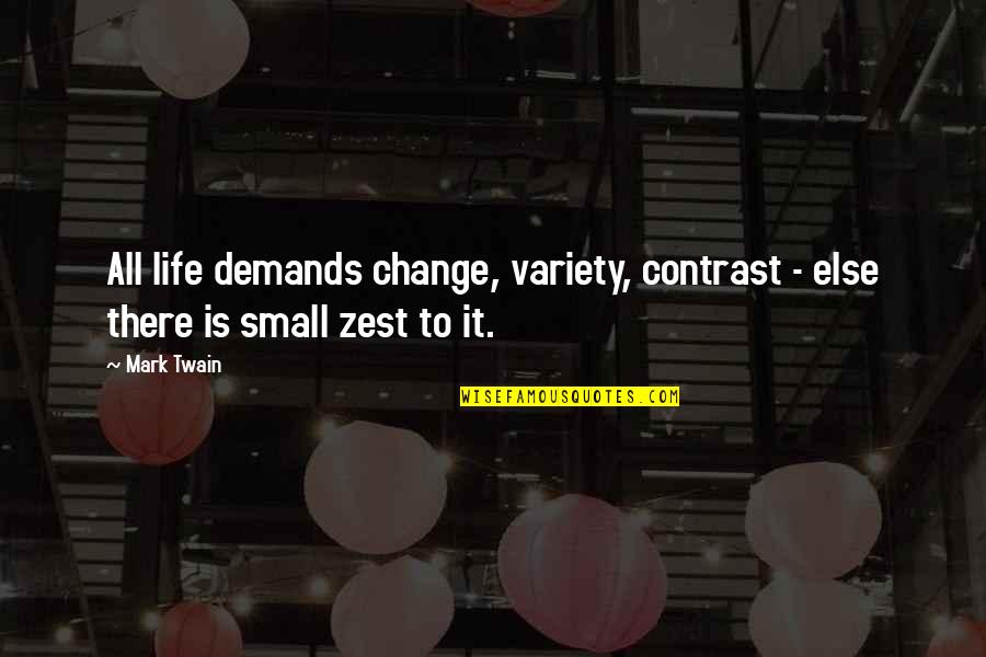 Best Contrast Quotes By Mark Twain: All life demands change, variety, contrast - else