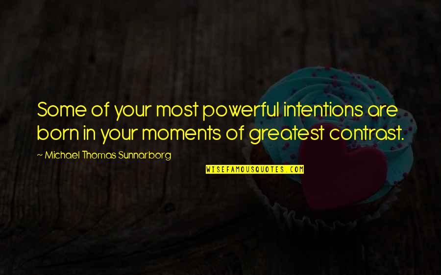 Best Contrast Quotes By Michael Thomas Sunnarborg: Some of your most powerful intentions are born