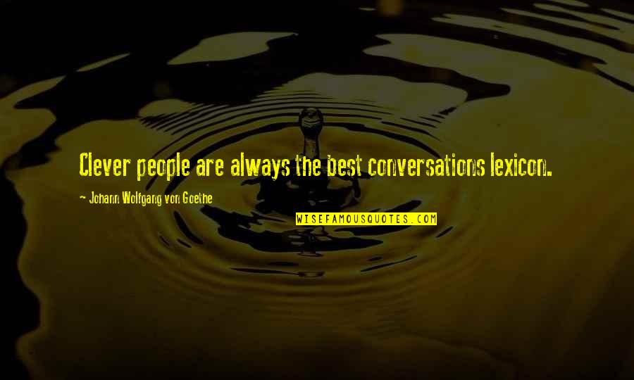 Best Conversations Quotes By Johann Wolfgang Von Goethe: Clever people are always the best conversations lexicon.