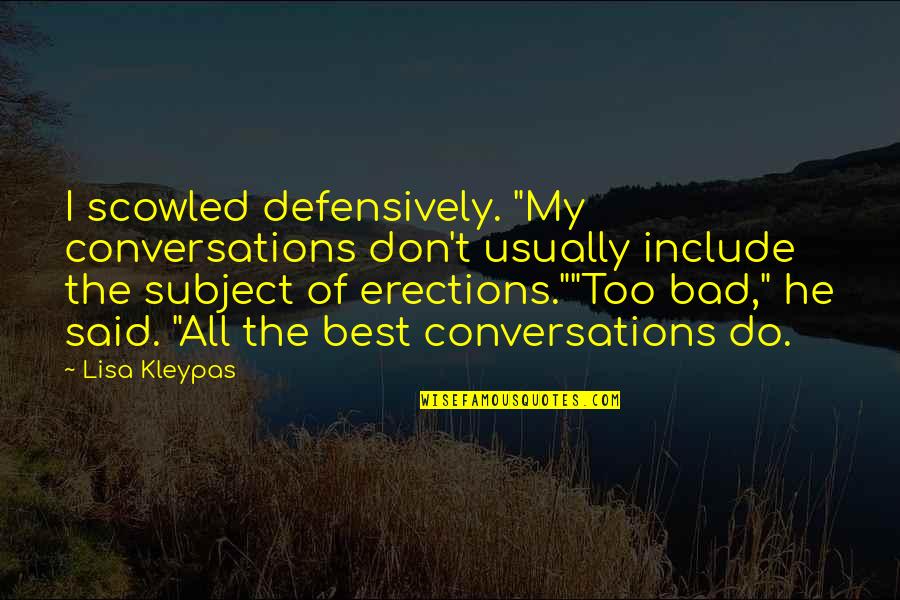 Best Conversations Quotes By Lisa Kleypas: I scowled defensively. "My conversations don't usually include