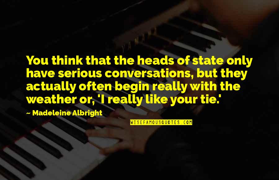 Best Conversations Quotes By Madeleine Albright: You think that the heads of state only