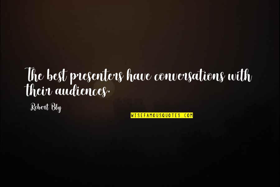 Best Conversations Quotes By Robert Bly: The best presenters have conversations with their audiences.