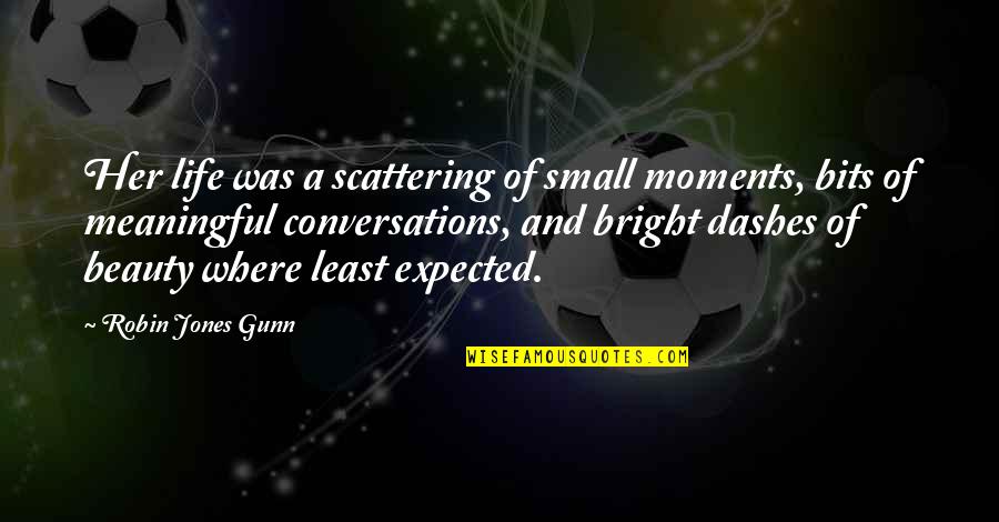 Best Conversations Quotes By Robin Jones Gunn: Her life was a scattering of small moments,
