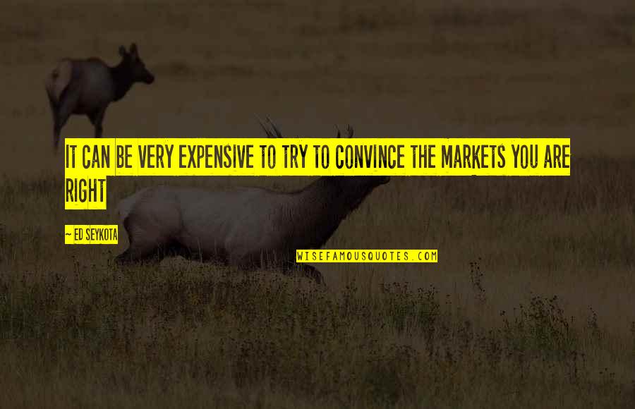 Best Convince Quotes By Ed Seykota: It can be very expensive to try to