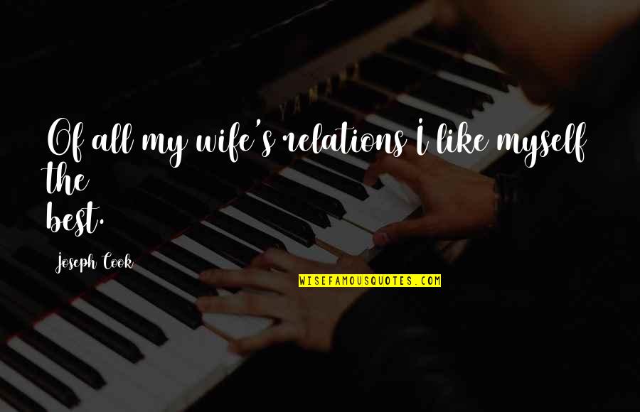 Best Cook Quotes By Joseph Cook: Of all my wife's relations I like myself Best Cook Quotes By Joseph Cook: Of all my wife's relations I like myself