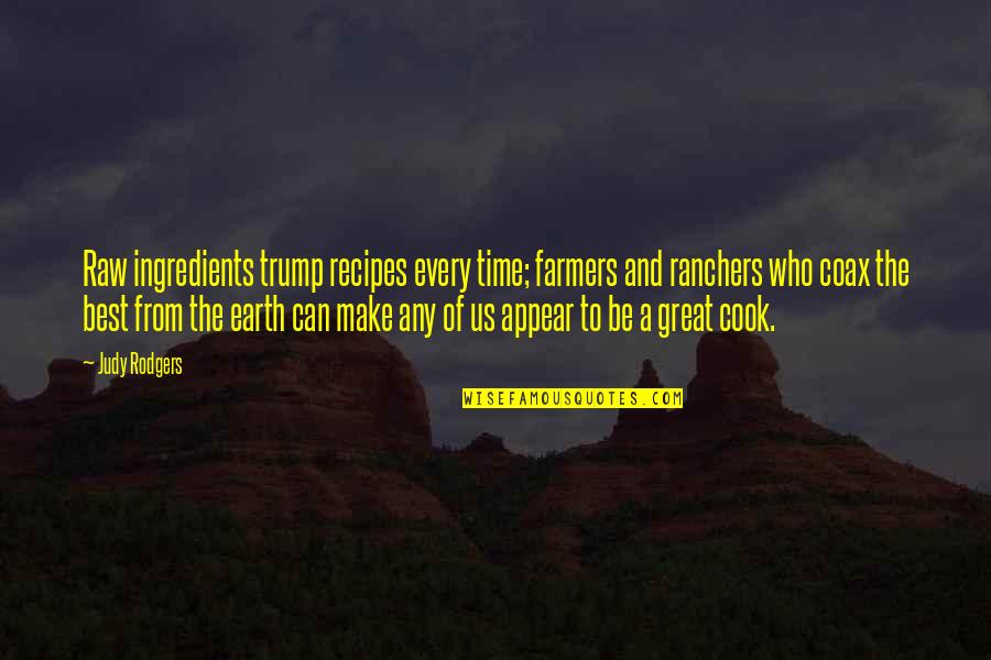 Best Cook Quotes By Judy Rodgers: Raw ingredients trump recipes every time; farmers and