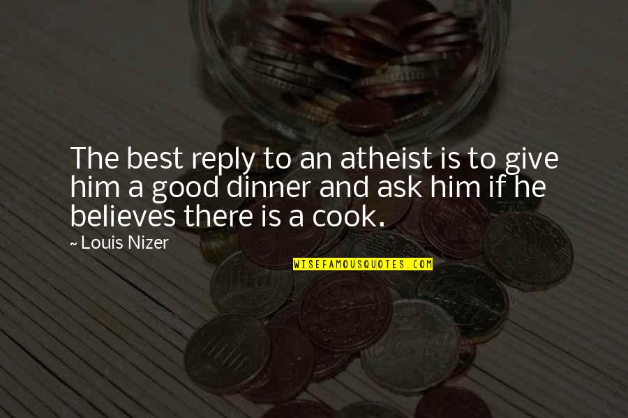 Best Cook Quotes By Louis Nizer: The best reply to an atheist is to