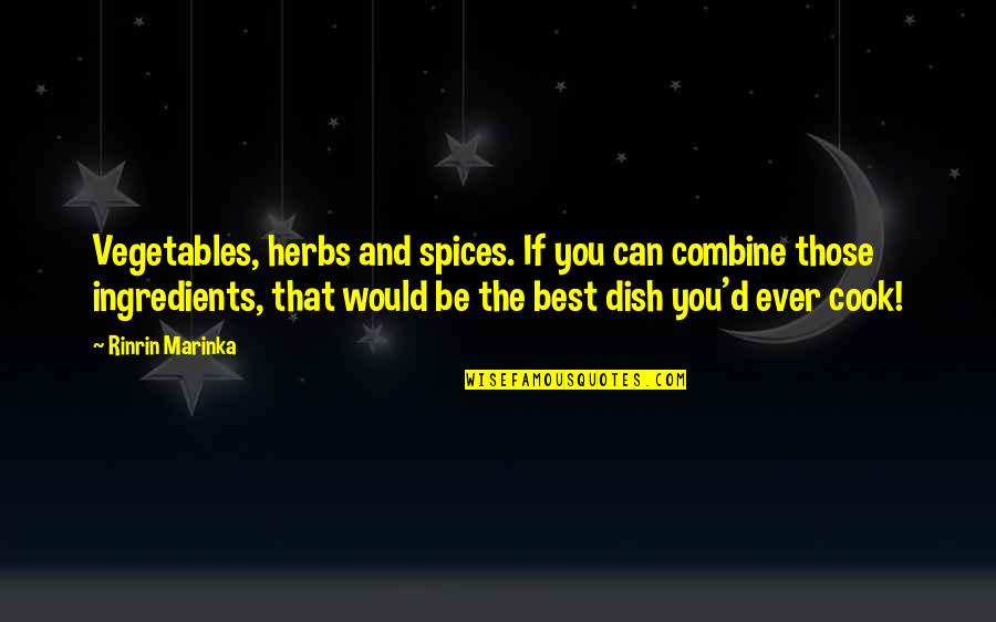 Best Cook Quotes By Rinrin Marinka: Vegetables, herbs and spices. If you can combine Best Cook Quotes By Rinrin Marinka: Vegetables, herbs and spices. If you can combine