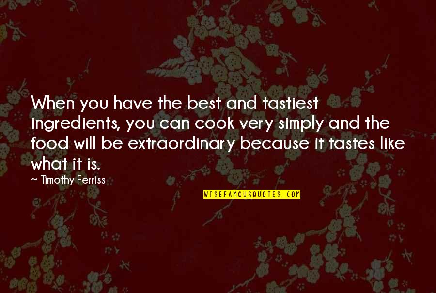 Best Cook Quotes By Timothy Ferriss: When you have the best and tastiest ingredients,
