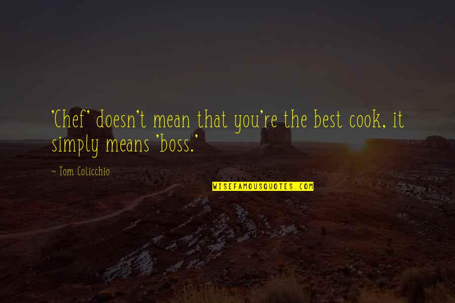 Best Cook Quotes By Tom Colicchio: 'Chef' doesn't mean that you're the best cook,