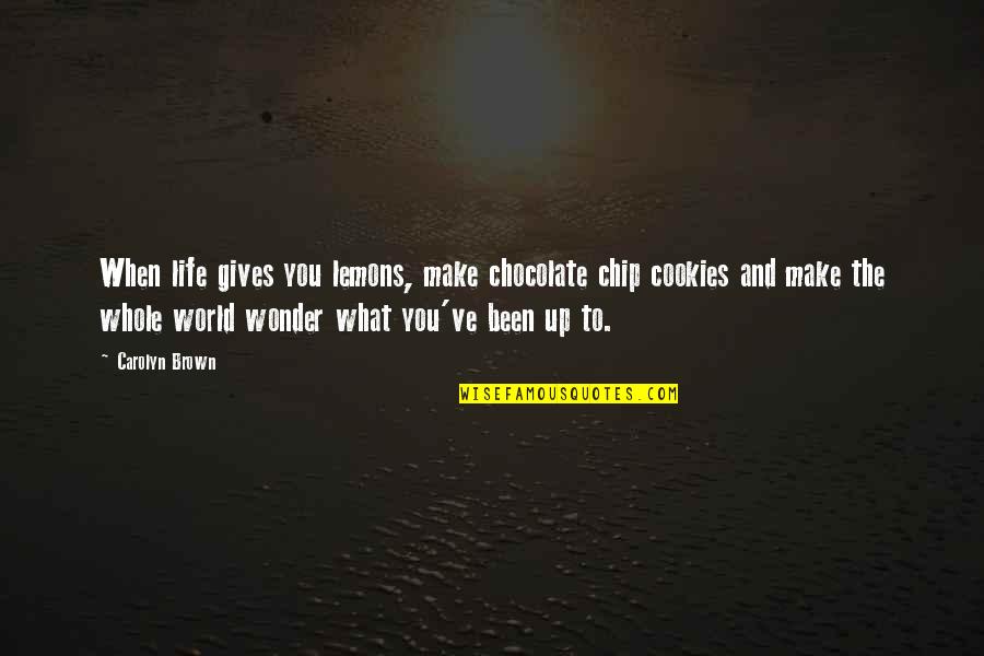 Best Cookies Quotes By Carolyn Brown: When life gives you lemons, make chocolate chip Best Cookies Quotes By Carolyn Brown: When life gives you lemons, make chocolate chip