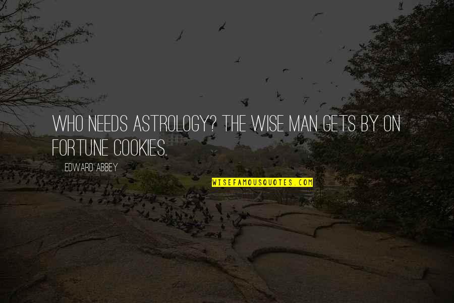 Best Cookies Quotes By Edward Abbey: Who needs astrology? The wise man gets by