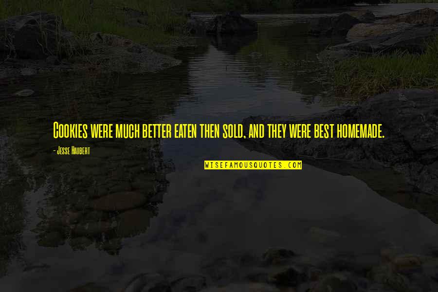 Best Cookies Quotes By Jesse Haubert: Cookies were much better eaten then sold, and