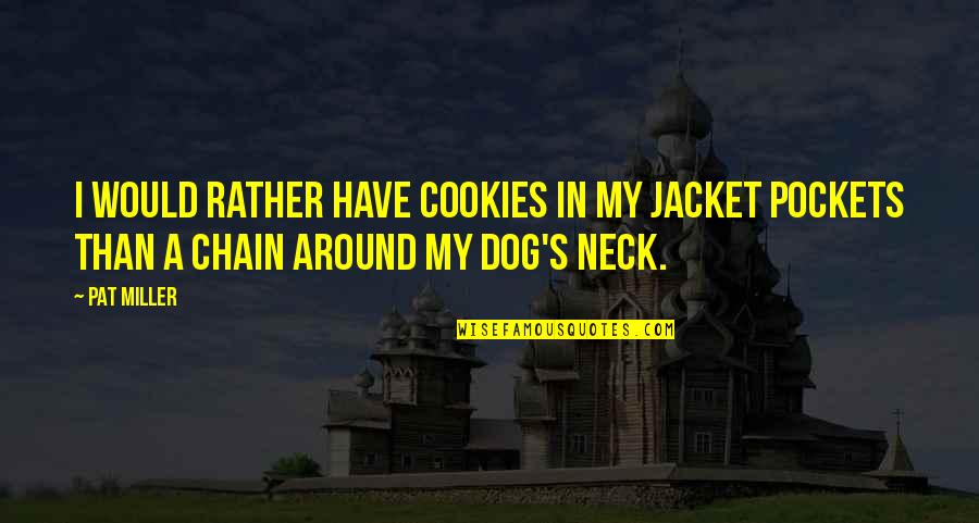 Best Cookies Quotes By Pat Miller: I would rather have cookies in my jacket