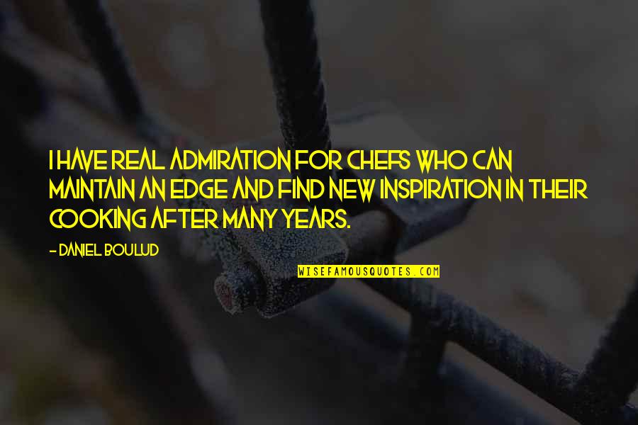 Best Cooking Quotes By Daniel Boulud: I have real admiration for chefs who can