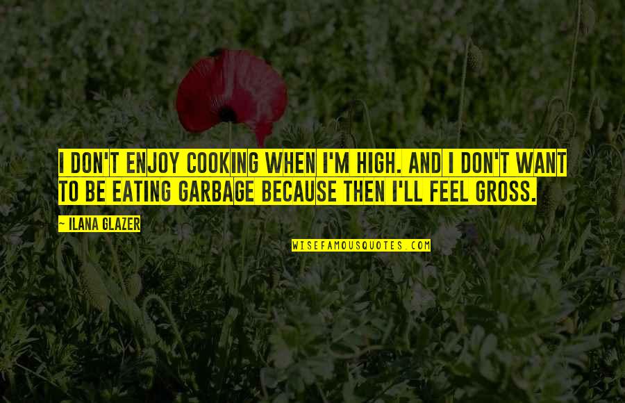 Best Cooking Quotes By Ilana Glazer: I don't enjoy cooking when I'm high. And