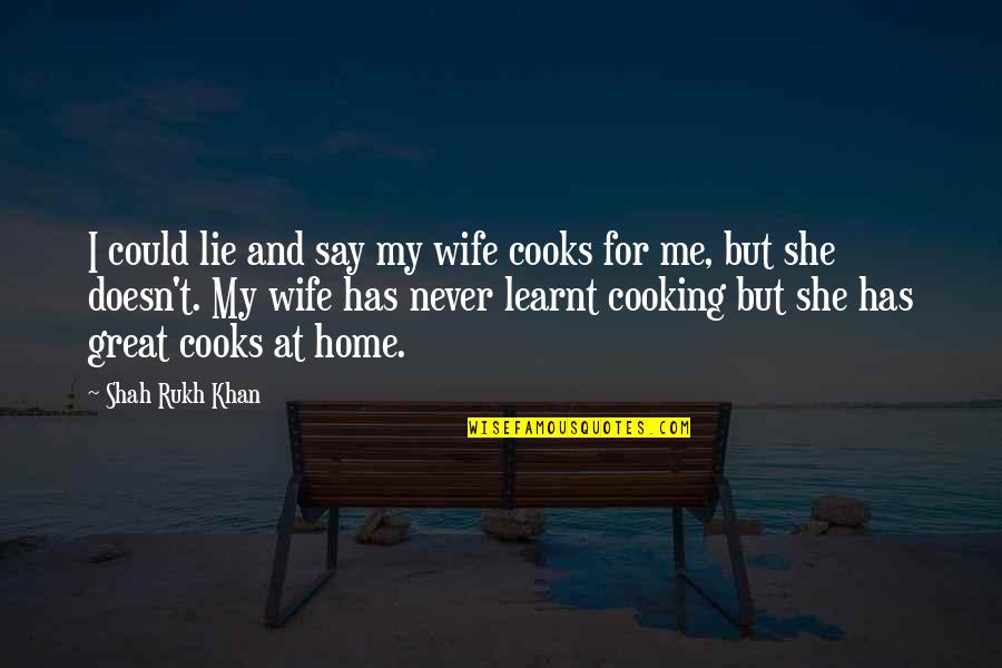 Best Cooking Quotes By Shah Rukh Khan: I could lie and say my wife cooks