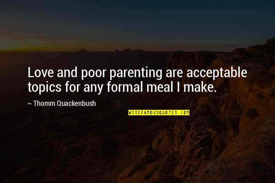 Best Cooking Quotes By Thomm Quackenbush: Love and poor parenting are acceptable topics for