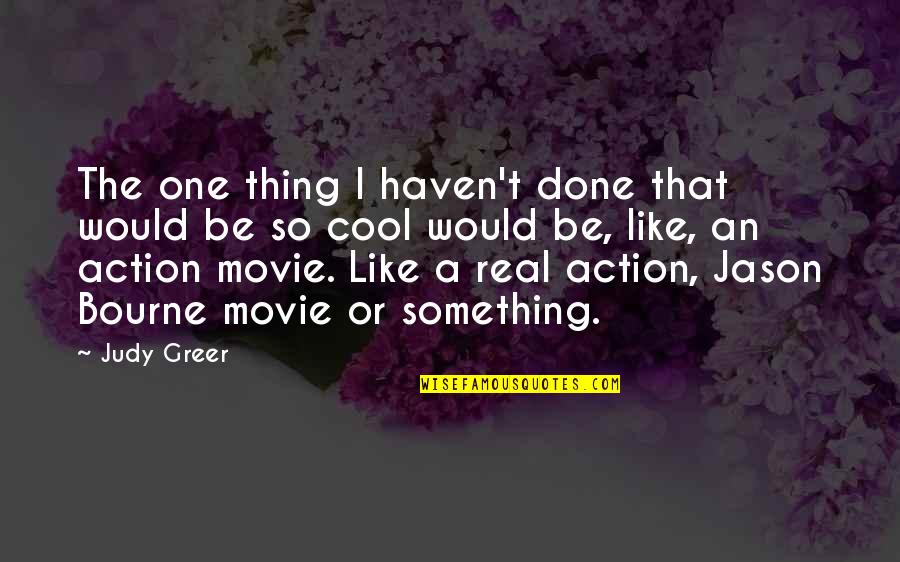 Best Cool Movie Quotes By Judy Greer: The one thing I haven't done that would