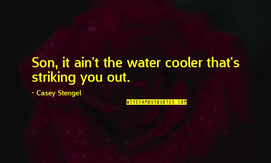 Best Cooler Quotes By Casey Stengel: Son, it ain't the water cooler that's striking
