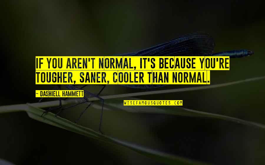 Best Cooler Quotes By Dashiell Hammett: If you aren't normal, it's because you're tougher,