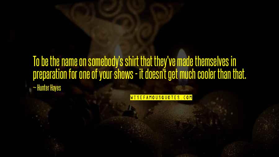 Best Cooler Quotes By Hunter Hayes: To be the name on somebody's shirt that