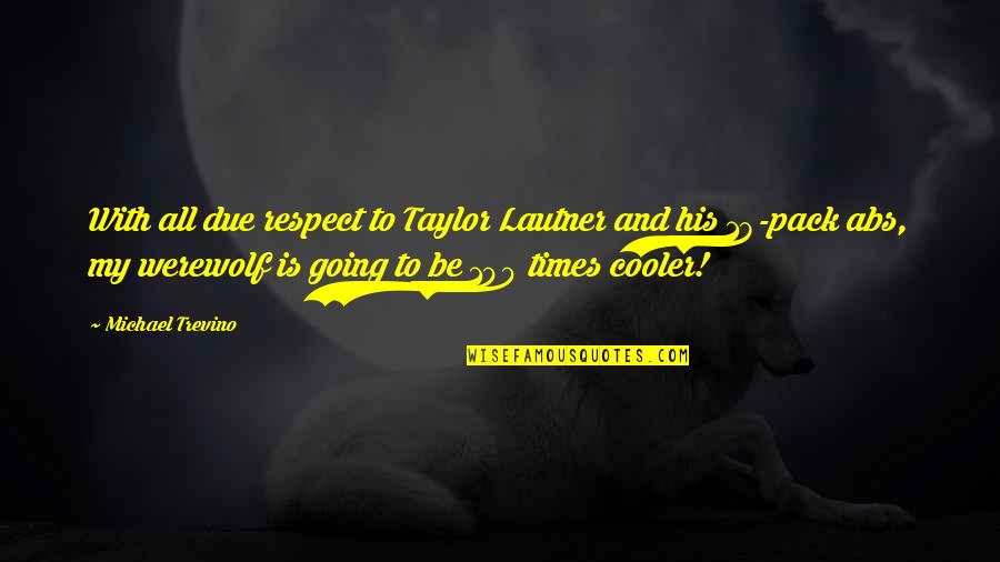 Best Cooler Quotes By Michael Trevino: With all due respect to Taylor Lautner and