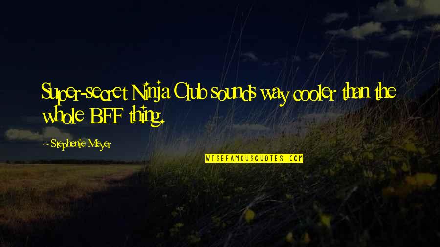 Best Cooler Quotes By Stephenie Meyer: Super-secret Ninja Club sounds way cooler than the