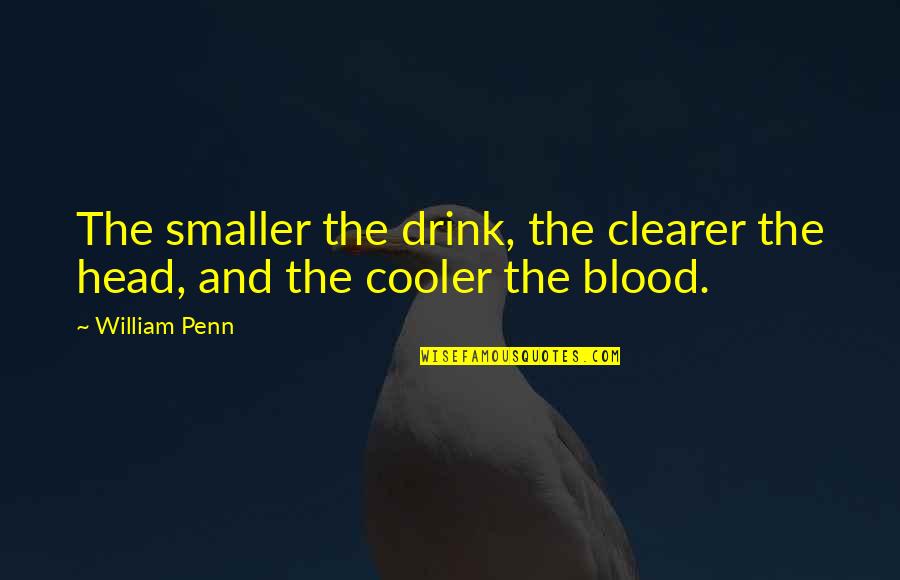 Best Cooler Quotes By William Penn: The smaller the drink, the clearer the head,