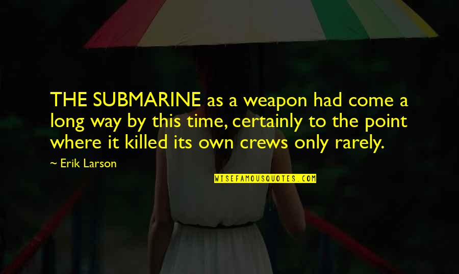 Best Copywriting Quotes By Erik Larson: THE SUBMARINE as a weapon had come a