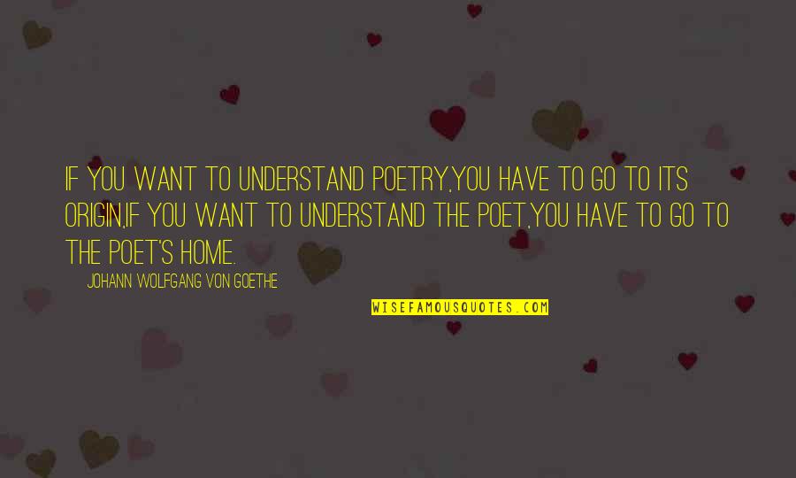 Best Copywriting Quotes By Johann Wolfgang Von Goethe: If you want to understand poetry,You have to