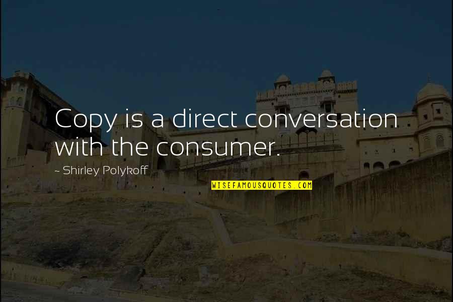 Best Copywriting Quotes By Shirley Polykoff: Copy is a direct conversation with the consumer.