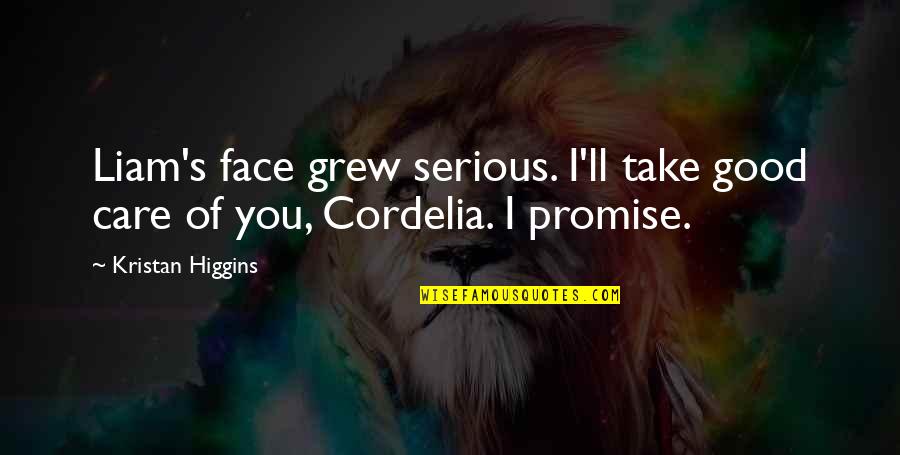 Best Cordelia Quotes By Kristan Higgins: Liam's face grew serious. I'll take good care