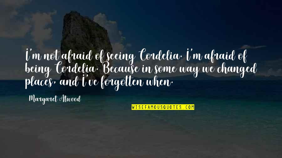 Best Cordelia Quotes By Margaret Atwood: I'm not afraid of seeing Cordelia. I'm afraid