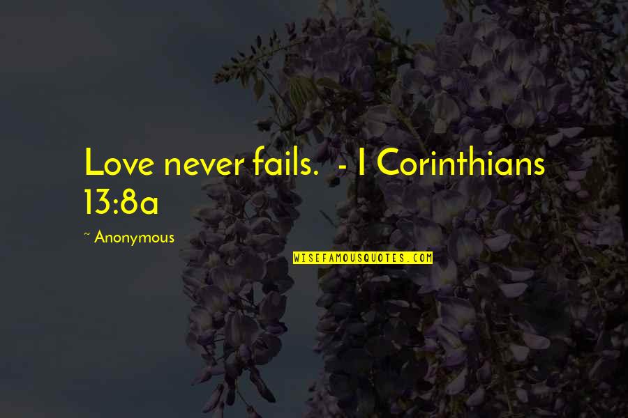 Best Corinthians Quotes By Anonymous: Love never fails. - I Corinthians 13:8a