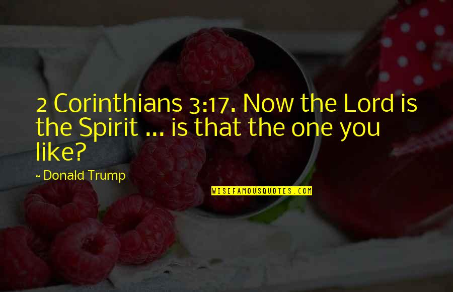 Best Corinthians Quotes By Donald Trump: 2 Corinthians 3:17. Now the Lord is the