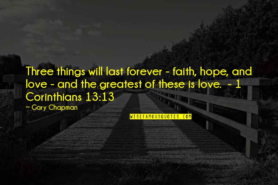 Best Corinthians Quotes By Gary Chapman: Three things will last forever - faith, hope,