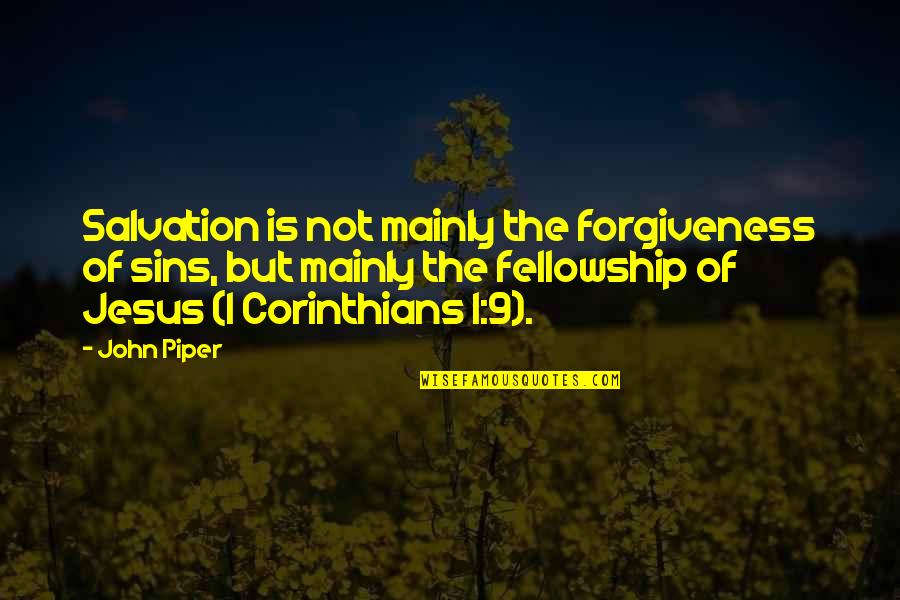 Best Corinthians Quotes By John Piper: Salvation is not mainly the forgiveness of sins,