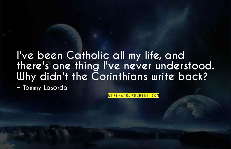 Best Corinthians Quotes By Tommy Lasorda: I've been Catholic all my life, and there's